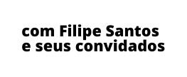 com Filipe Santos e seus convidados