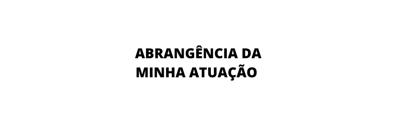 ABRANGÊNCIA DA MINHA ATUAÇÃO